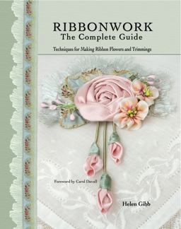 Ribbonwork the Complete Guide Techniques for Making Ribbon Flowers and Trimmings 2nd 9780873497503 Front Cover