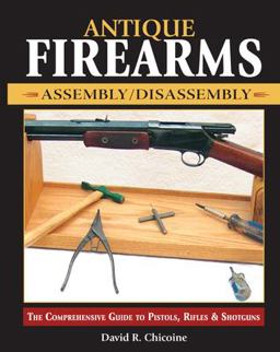 Antique Firearms Assembly/Disassembly The Comprehensive Guide to Pistols, Rifles and Shotguns  9780873497671 Front Cover
