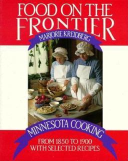 Food on the Frontier Minnesota Cooking from 1850 to 1900 with Selected Recipes  9780873510974 Front Cover