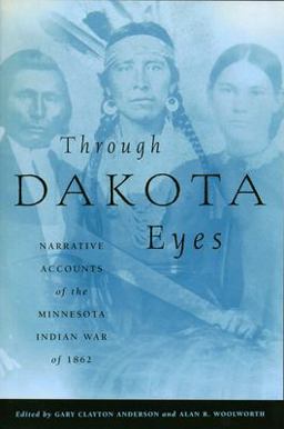 Through Dakota Eyes Narrative Accounts of the Minnesota Indian War Of 1863  9780873512169 Front Cover