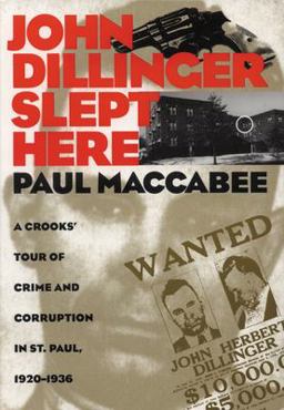 John Dillinger Slept Here A Crooks' Tour of Crime and Corruption in St Paul, 1920-1936  9780873513166 Front Cover
