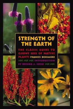 Strength of the Earth The Classic Guide to Ojibwe Uses of Native Plants  9780873515627 Front Cover