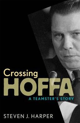 Crossing Hoffa A Teamster's Story  9780873515801 Front Cover