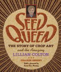 Seed Queen The Story of Crop Art and the Amazing Lillian Colton  9780873515924 Front Cover