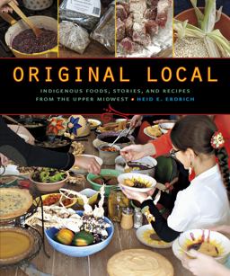 Original Local Indigenous Foods, Stories, and Recipes from the Upper Midwest  9780873518949 Front Cover