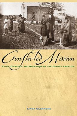 Conflicted Mission Faith,Disputes, and Deception on the Dakota Frontier  9780873519212 Front Cover