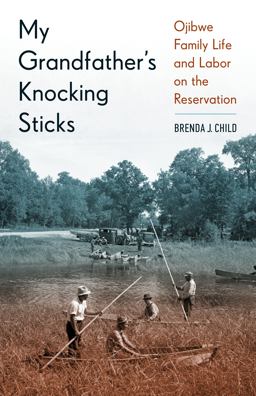 My Grandfather's Knocking Sticks Ojibwe Family Life and Labor on the Reservation  9780873519243 Front Cover