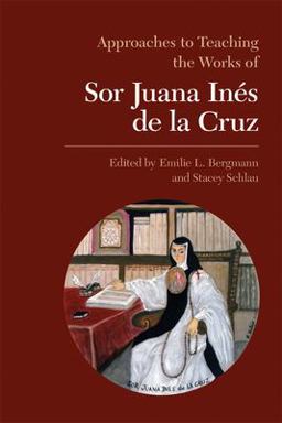 Approaches to Teaching the Works of Sor Juana Inï¿½s de la Cruz  9780873528160 Front Cover