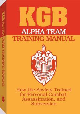 KGB Alpha Team Training Manual How the Soviets Trained for Personal Combat, Assassination and Subversion  9780873647069 Front Cover