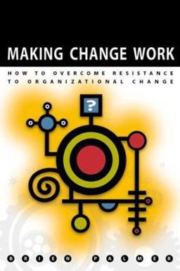 Making Change Work Practical Tools for Overcoming Human Resistance to Change  9780873896115 Front Cover