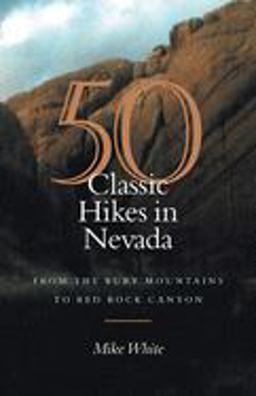 50 Classic Hikes in Nevada From the Ruby Mountains to Red Rock Canyon  9780874176292 Front Cover