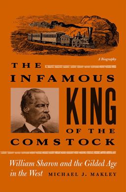 Infamous King of the Comstock William Sharon and the Gilded Age in the West  9780874177794 Front Cover