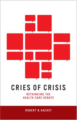 Cries of Crisis Rethinking the Health Care Debate  9780874179774 Front Cover
