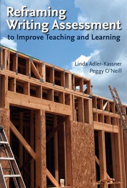 Reframing Writing Assessment to Improve Teaching and Learning  9780874217988 Front Cover