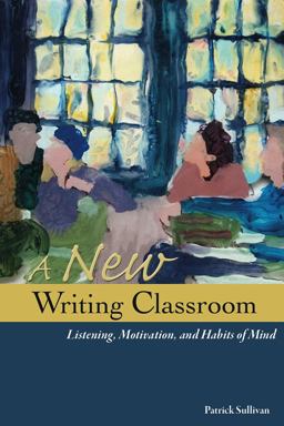 New Writing Classroom Listening, Motivation, and Habits of Mind  9780874219432 Front Cover