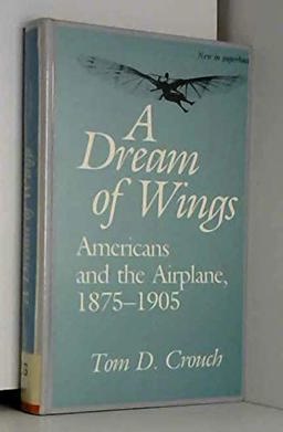Dream of Wings Americans and the Airplane, 1875-1905  9780874743258 Front Cover