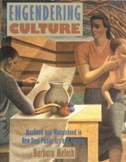 Engendering Culture Manhood and Womanhood in New Deal Public Art and Theater  9780874747218 Front Cover