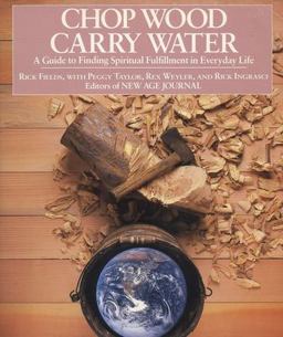 Chop Wood, Carry Water A Guide to Finding Spiritual Fulfillment in Everyday Life  9780874772098 Front Cover