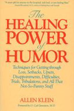 Healing Power of Humor Techniques for Getting Through Loss, Setbacks, Upsets, Disappointments, Difficulties, Trials, Tribulations, and All That Not-So-Funny Stuff  9780874775198 Front Cover