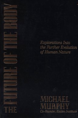Future of the Body Explorations into the Further Evolution of Human Nature  9780874777307 Front Cover