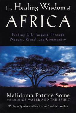 Healing Wisdom of Africa Finding Life Purpose Through Nature, Ritual, and Community  9780874779912 Front Cover