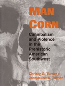 Man Corn Cannibalism and Violence in the Prehistoric American Southwest  9780874809688 Front Cover