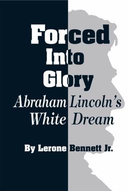 Forced into Glory Abraham Lincoln's White Dream  9780874850024 Front Cover