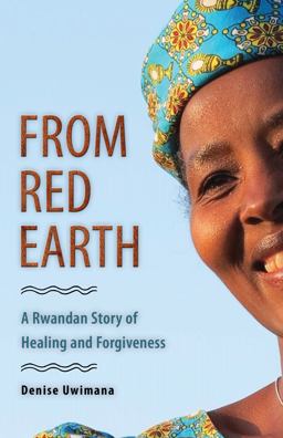 From Red Earth A Rwandan Story of Healing and Forgiveness 1st 2019 9780874869842 Front Cover