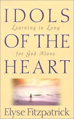 Idols of the Heart Learning to Long for God Alone  9780875521985 Front Cover