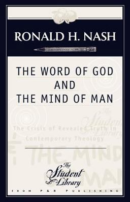 Word of God and the Mind of Man The Crisis of Revealed Truth in Contemporary Theology  9780875523545 Front Cover