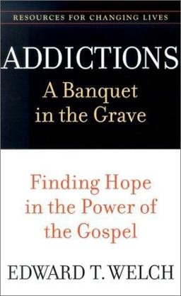 Addictions A Banquet in the Grave - Finding Hope in the Power of the Gospel  9780875526065 Front Cover