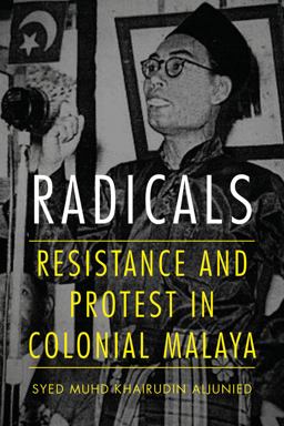 Radicals Resistance and Protest in Colonial Malaya 2015 9780875804927 Front Cover