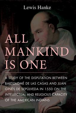 All Mankind Is One A Study of the Disputation Between Bartolomï¿½ de Las Casas and Juan Ginï¿½s de Sepï¿½lveda in 1550 on the Intellectual and Religious Capacity of the American Indian  9780875805634 Front Cover