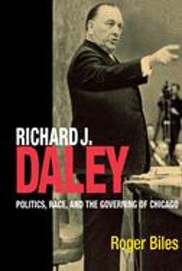 Richard J. Daley Politics, Race, and the Governing of Chicago  9780875805665 Front Cover