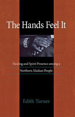 Hands Feel It Healing and Spirit Presence among a Northern Alaskan People  9780875805733 Front Cover