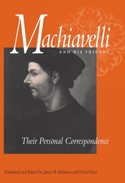 Machiavelli and His Friends Their Personal Correspondence  9780875805993 Front Cover