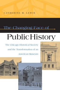 Changing Face of Public History The Chicago Historical Society and the Transformation of an American Museum  9780875806020 Front Cover