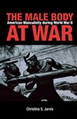 Male Body at War American Masculinity During World War II  9780875806389 Front Cover
