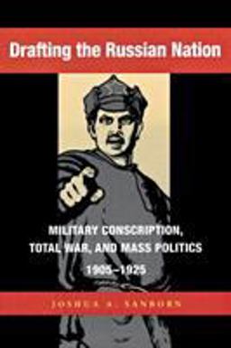 Drafting the Russian Nation Military Conscription, Total War, and Mass Politics, 1905-1925  9780875806631 Front Cover