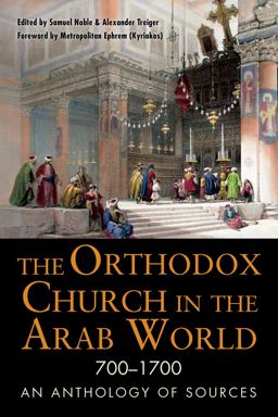 Orthodox Church in the Arab World, 700-1700 An Anthology of Sources  9780875807010 Front Cover