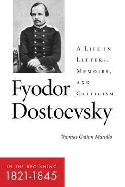 Fyodor Dostoevsky--In the Beginning (1821-1845) A Life in Letters, Memoirs, and Criticism  9780875807461 Front Cover