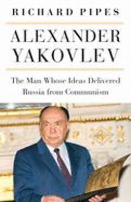 Alexander Yakovlev The Man Whose Ideas Delivered Russia from Communism  9780875807485 Front Cover