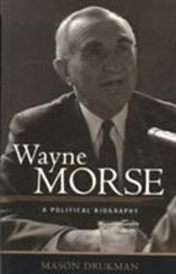 Wayne Morse A Political Biography  9780875952802 Front Cover
