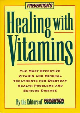 Prevention's Healing with Vitamins The Most Effective Vitamin and Mineral Treatments for Everyday Health Problems and Serious Disease  9780875962924 Front Cover