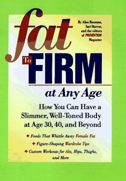 Fat to Firm at Any Age Weight Loss Strategies for Women Who Want to Slim Down, Shape up, and Get Rid of Annoying Bulges at 30, 40 and Beyond  9780875964126 Front Cover
