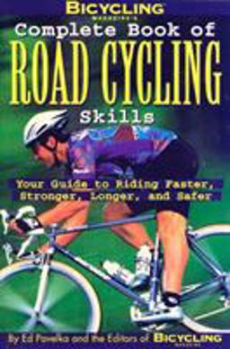 Bicycling Magazine's Complete Book of Road Cycling Skills Your Guide to Riding Faster, Stronger, Longer, and Safer  9780875964867 Front Cover