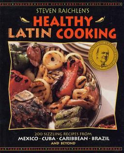 Healthy Latin Cooking 200 Sizzling Recipes from Mexico, Cuba, Carribean, Brazil, and Beyond  9780875964980 Front Cover