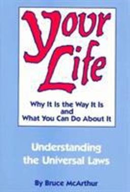 Your Life Why It Is the Way It Is and What You Can Do about It: An Exploration of the Universal Laws That Govern all of Us  9780876043004 Front Cover