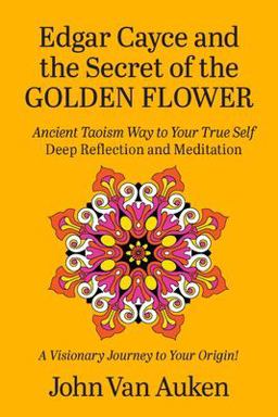 Edgar Cayce and the Secret of the Golden Flower Edgar Cayce and the Secret of the Golden Flower
