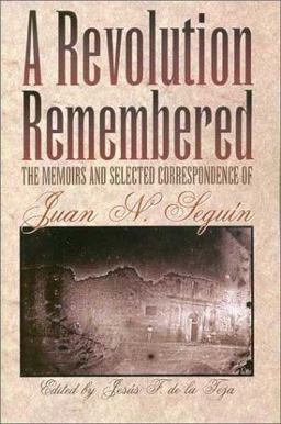 Revolution Remembered The Memoirs and Selected Correspondence of Juan N. Seguin  9780876111857 Front Cover